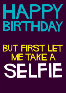 Happy Birthday, But First Let Me Take A Selfie Card